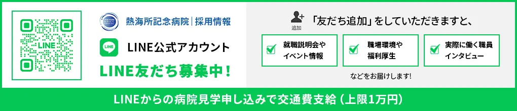 熱海所記念病院｜採用情報 LINE公式アカウント LINE友だち募集中！ LINEからの病院見学申し込みで交通費支給（上限1万円）